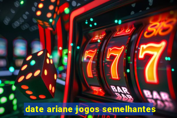 date ariane jogos semelhantes